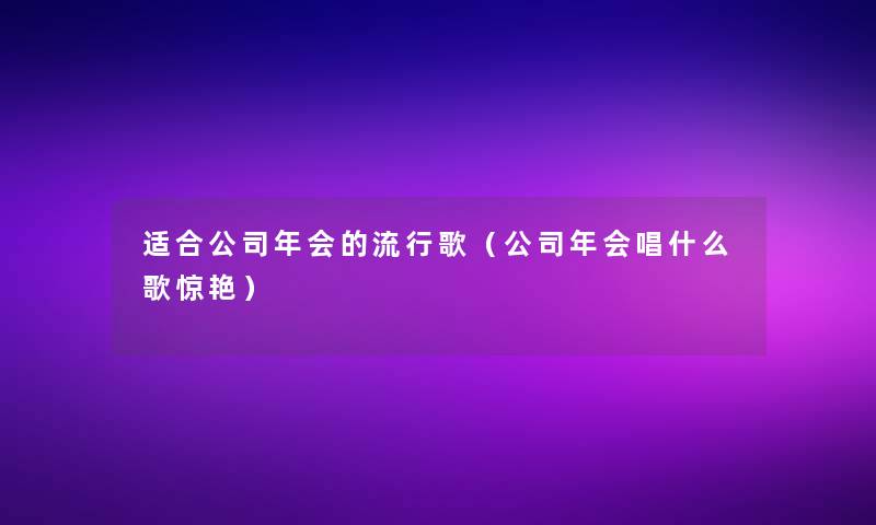 适合公司年会的流行歌（公司年会唱什么歌惊艳）