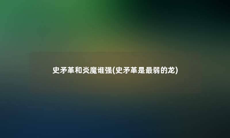 史矛革和炎魔谁强(史矛革是弱的龙)