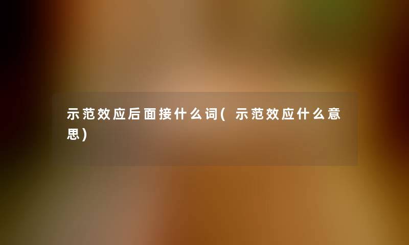 示范效应后面接什么词(示范效应什么意思)