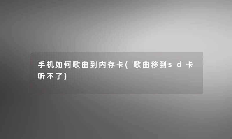 手机如何歌曲到内存卡(歌曲移到sd卡听不了)