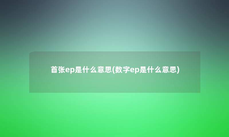 首张ep是什么意思(数字ep是什么意思)