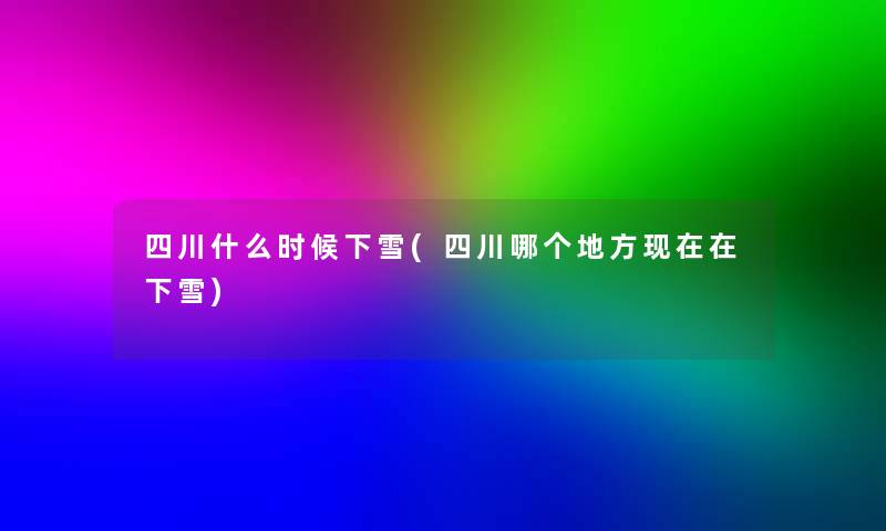 四川什么时候下雪(四川哪个地方在下雪)