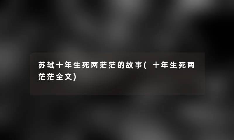 苏轼十年生死两茫茫的故事(十年生死两茫茫我的)