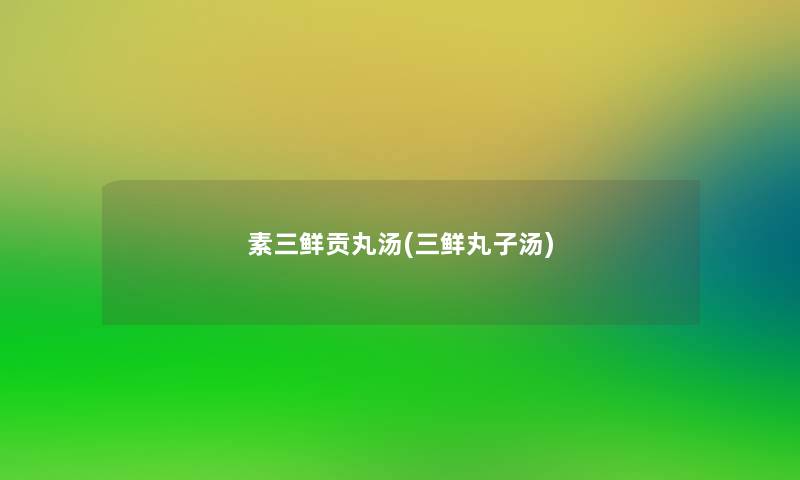 素三鲜贡丸汤(三鲜丸子汤)