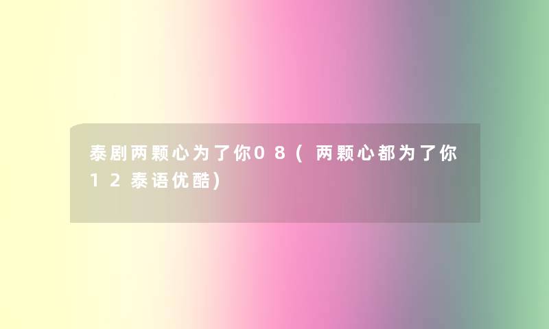 泰剧两颗心为了你08(两颗心都为了你12泰语优酷)