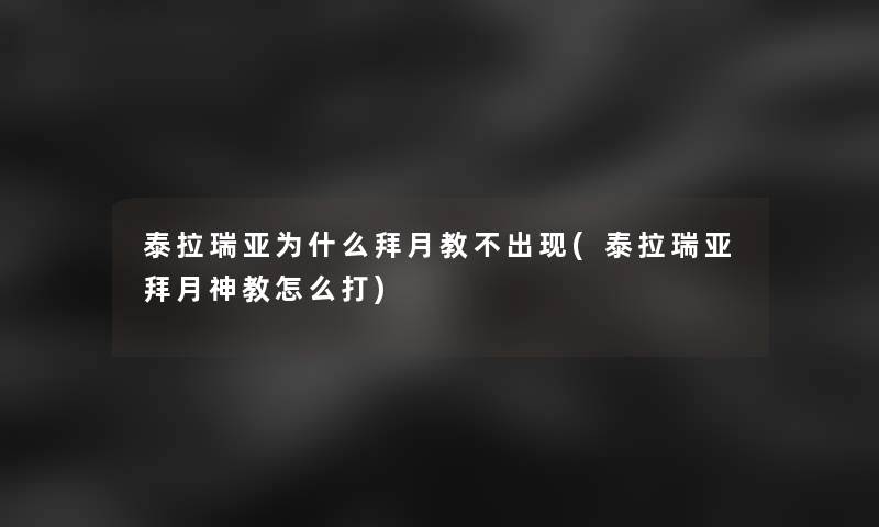 泰拉瑞亚为什么拜月教不出现(泰拉瑞亚拜月神教怎么打)
