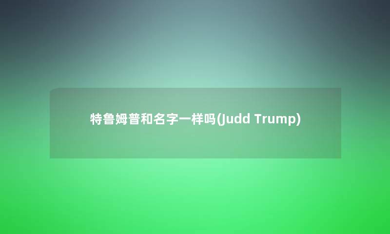 特鲁姆普和名字一样吗(Judd Trump)