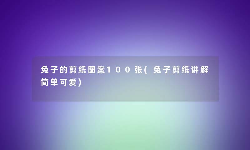 兔子的剪纸图案100张(兔子剪纸讲解简单可爱)
