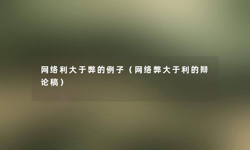 网络利大于弊的例子（网络弊大于利的辩论稿）