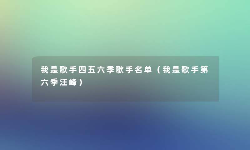 我是歌手四五六季歌手名单（我是歌手第六季汪峰）