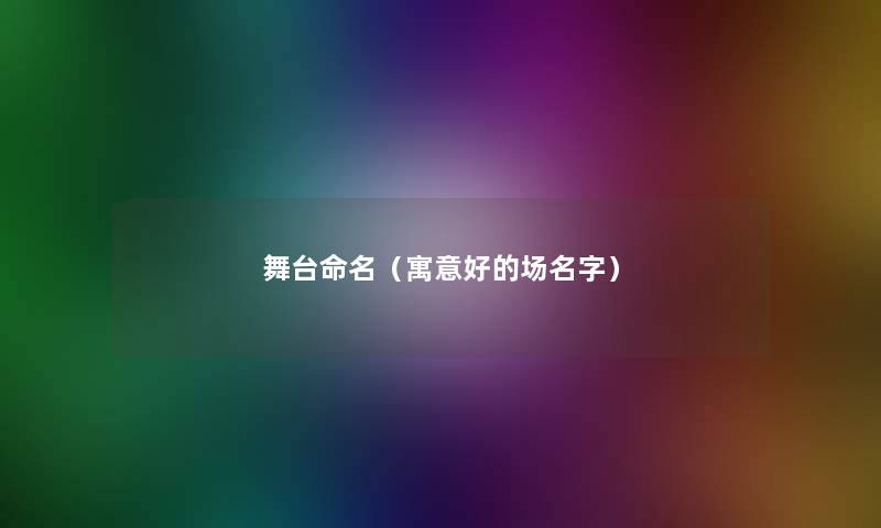 舞台命名（寓意好的场名字）
