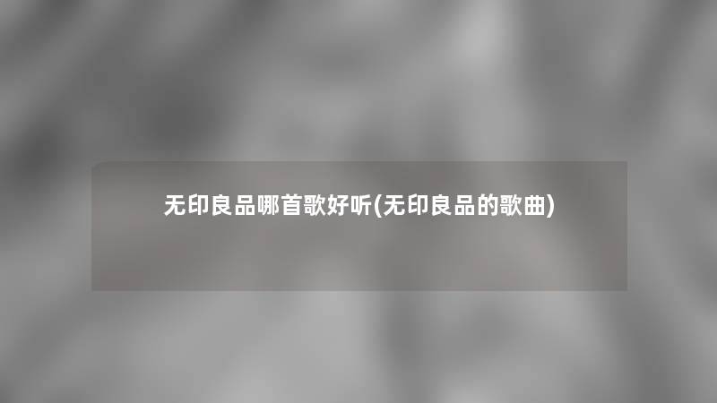 无印良品哪首歌好听(无印良品的歌曲)