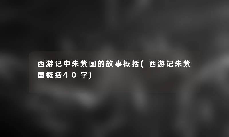 西游记中朱紫国的故事概括(西游记朱紫国概括40字)