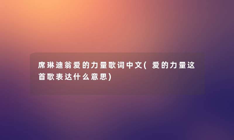 席琳迪翁爱的力量歌词中文(爱的力量这首歌表达什么意思)