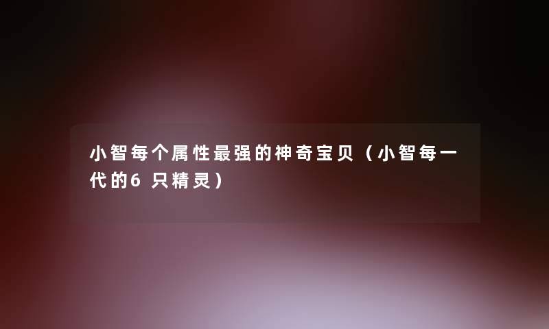 小鑫每个属性强的神奇宝贝（小鑫每一代的6只精灵）
