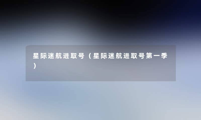 星际迷航进取号（星际迷航进取号第一季）