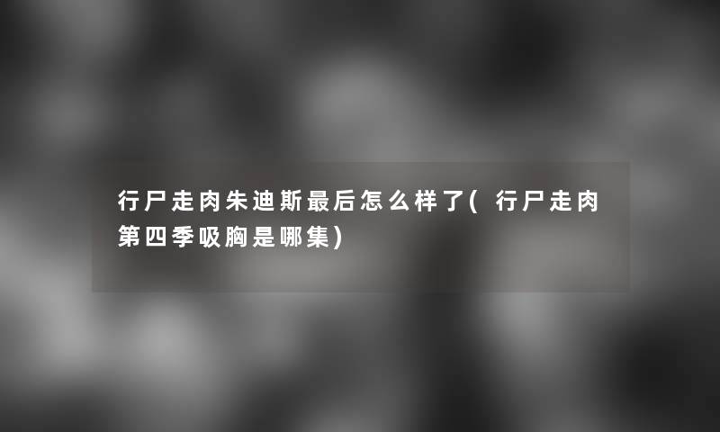 行尸走肉朱迪斯这里要说怎么样了(行尸走肉第四季吸胸是哪集)