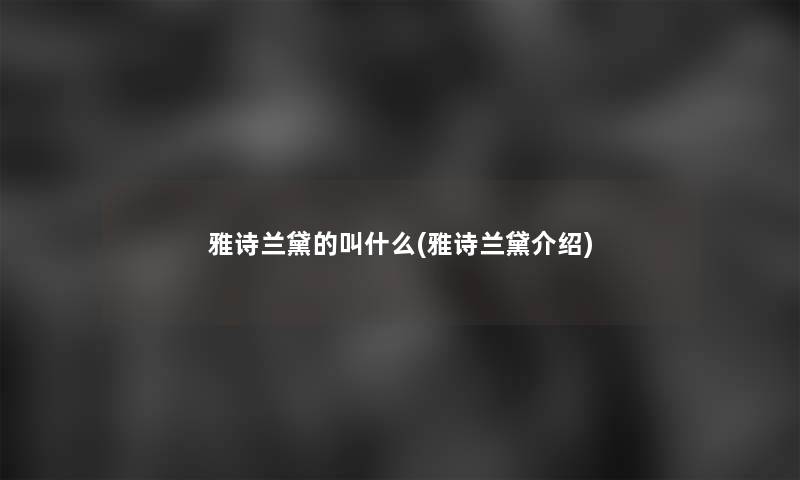 雅诗兰黛的叫什么(雅诗兰黛介绍)