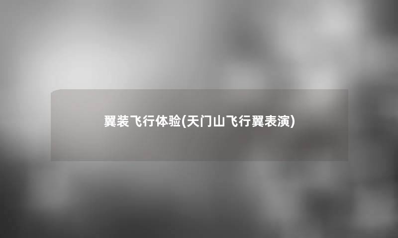 翼装飞行体验(天门山飞行翼表演)