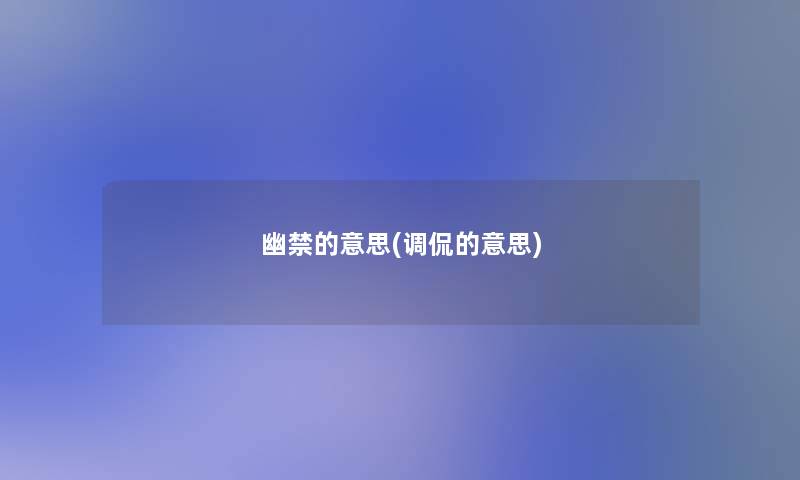 幽禁的意思(调侃的意思)