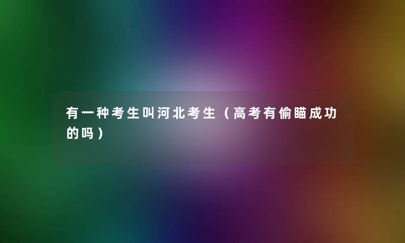 有一种考生叫河北考生（高考有偷瞄成功的吗）