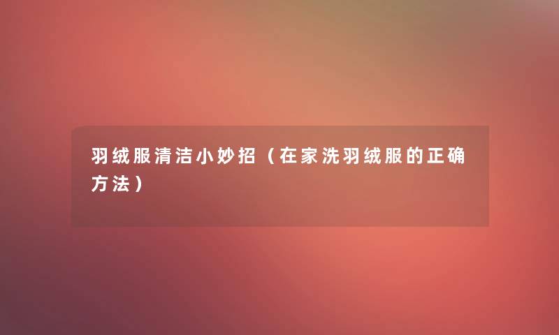 羽绒服清洁小妙招（在家洗羽绒服的正确方法）