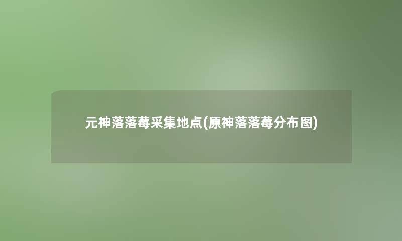 元神落落莓采集地点(原神落落莓分布图)