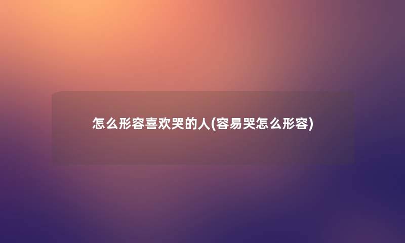 怎么形容喜欢哭的人(容易哭怎么形容)