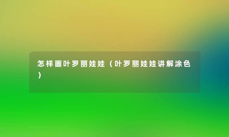 怎样画叶罗丽娃娃（叶罗丽娃娃讲解涂色）