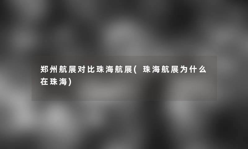 郑州航展对比珠海航展(珠海航展为什么在珠海)