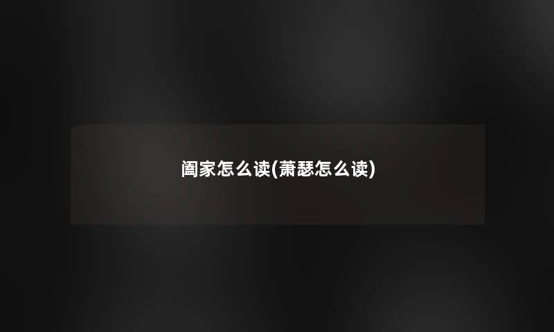 阖家怎么读(萧瑟怎么读)