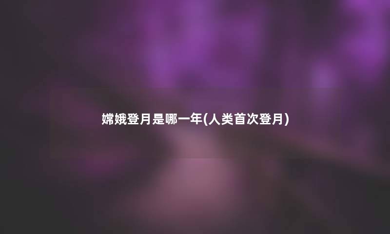 嫦娥登月是哪一年(首次登月)