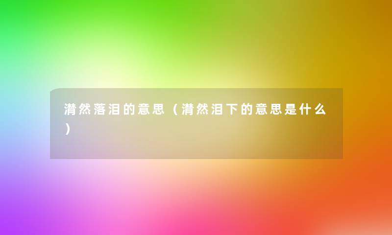 潸然落泪的意思（潸然泪下的意思是什么）