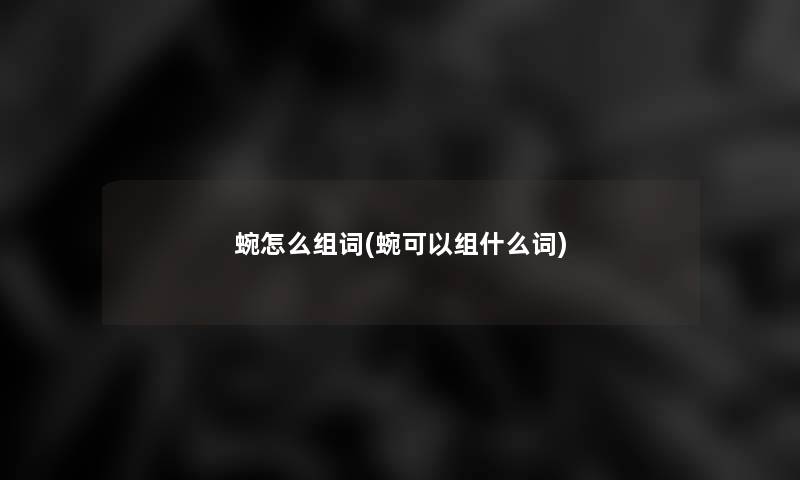 蜿怎么组词(蜿可以组什么词)
